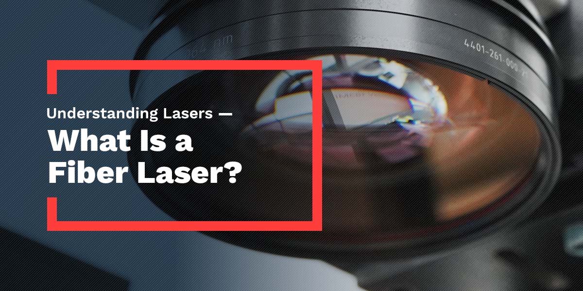 Understanding Lasers — What Is a Fiber Laser?